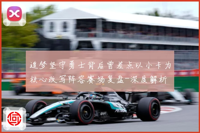 追梦坚守勇士背后曾差点以小卡为核心改写阵容赛场复盘-深度解析